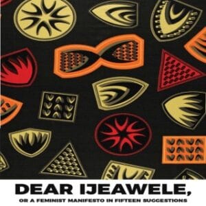 Dear Ijeawele, or A Feminist Manifesto in Fifteen Suggestions