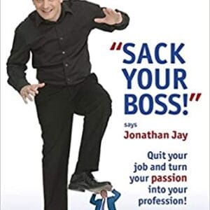 Sack Your Boss : How to Quit Your Job And Turn Your Passion into Profession