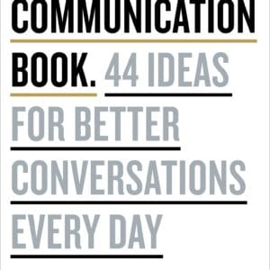 The Communication Book: 44 Ideas for Better Conversations Every Day