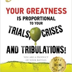 Your Greatness is Proportional to your Trials, Crises and Tribulations!
