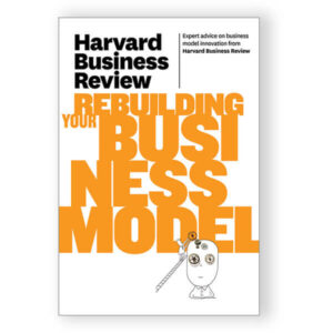Harvard Business Review on Rebuilding Your Business Model