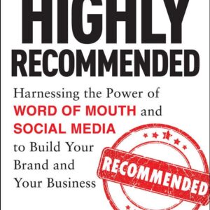 Highly Recommended: Harnessing the Power of Word of Mouth and Social Media to Build Your Brand and Your Business