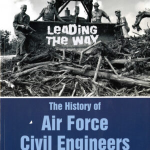 LEADING THE WAY- THE HISTORY OF AIR FORCE CIVIL ENGINEERS