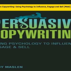 Persuasive Copywriting: Using Psychology to Influence, Engage and Sell