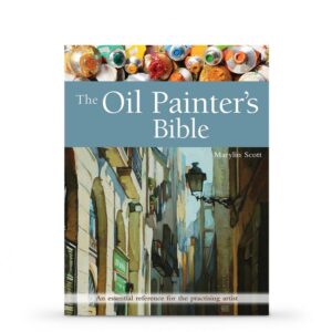 The Oil Painter's Bible: An Essential Reference for the Practising Artist