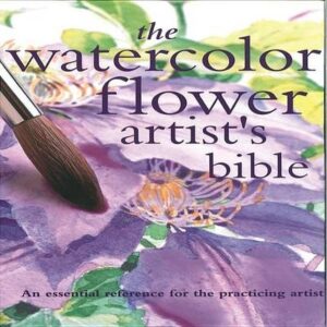 The Watercolor Flower Artist's Bible: An Essential Reference for the Practicing Artist