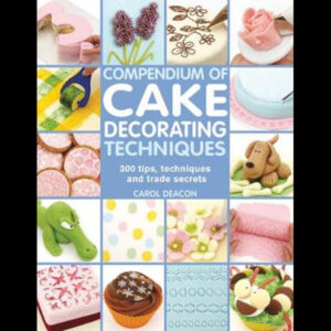 Compendium of Cake Decorating Techniques: 300 tips, techniques and trade secrets