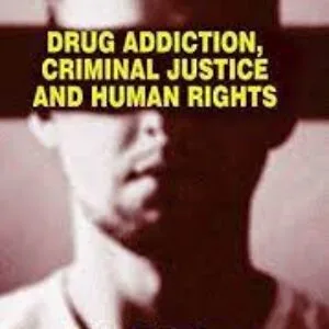 Drug Addiction, Criminal Justice And Human Rights