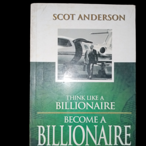 Think Like a Billionaire Become a Billionaire : As a Man Thinks So Is He by Scot Anderson