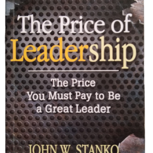 The Price of Leadership : The Price You Must Pay to Be a Great Leader by (John W. Stanko)