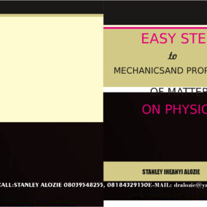 Easy Steps to Mechanics and Properties of Matter on Physics by Stanley Iheanyi Alozie