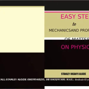 Easy Steps to Mechanics and Properties of Matter on Physics by Stanley Iheanyi Alozie