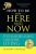 How to be in the Here and Now