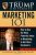 Trump University Marketing 101 : How to Use the Most Powerful Ideas in Marketing to Get More Customers